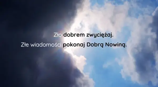Niebo z burzowymi chmurami i przebijającym się słońcem. Napis: "Zło dobrem zwyciężaj. Złe wiadomości pokonaj Dobrą Nowiną.